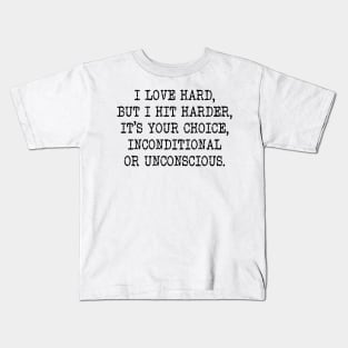 I Love Hard But I Hit Harder It’s Your Choice Unconditional Or Unconscious Shirt Kids T-Shirt